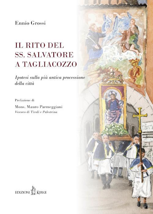 Il rito del SS. Salvatore a Tagliacozzo. Ipotesi sulla più antica processione della città - Ennio Grossi - copertina