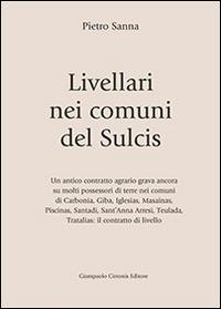 Livellari nei comuni del Sulcis. Un antico contratto agrario grava ancora su molti possessori di terre nei comuni di Carbonia, Giba, Iglesias... - Pietro Sanna - copertina