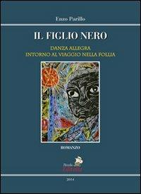 Il figlio nero. Danza allegra intorno al viaggio nella follia - Enzo Parillo - copertina