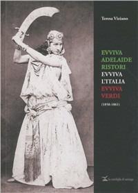 Evviva Adelaide Ristori. Evviva l'Italia. Evviva Verdi - Teresa Viziano - copertina