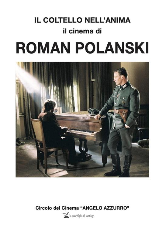 Il coltello nell'anima. Il cinema di Roman Polanski - Juarès Baldeschi,Paolo Vecchi - copertina