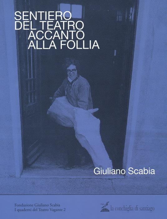 Sentiero del teatro accanto alla follia. Giuliano Scabia Franco Basaglia - Giuliano Scabia - copertina