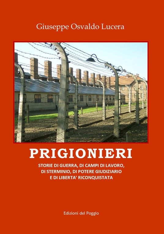 Prigionieri. Storie di guerra, di campi di lavoro, di sterminio, di potere giudiziario e di libertà riconquistata - Giuseppe Osvaldo Lucera - copertina