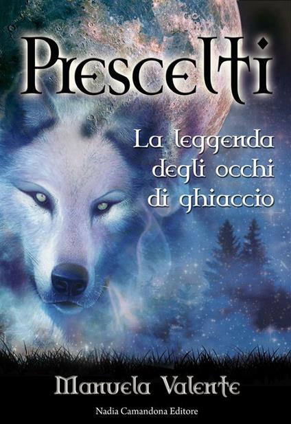 Prescelti. Leggenda degli occhi di ghiaccio. Vol. 1 - Manuela Valente - ebook