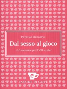 Dal sesso al gioco. Un'ossessione per il nuovo secolo