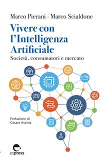 Vivere con l'Intelligenza Artificiale. Società, consumatori e mercato. Ediz. integrale
