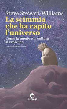 La scimmia che ha capito l'universo. Come la mente e la cultura si evolvono