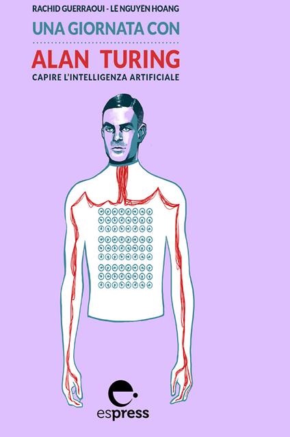 Una giornata con Alan Turing. Capire l'intelligenza artificiale. Nuova ediz. - Rachid Guerraoui,Hoang Lê Nguyên - copertina