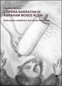 L' opera narrativa di Abraham Moses Klein. Dalla storia collettiva a una storia individuale - Fiorella Gabizon - copertina
