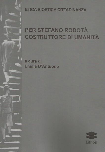 Etica bioetica cittadinanza. Per Stefano Rodotà costruttore di umanità - Emilia D'Antuono - copertina