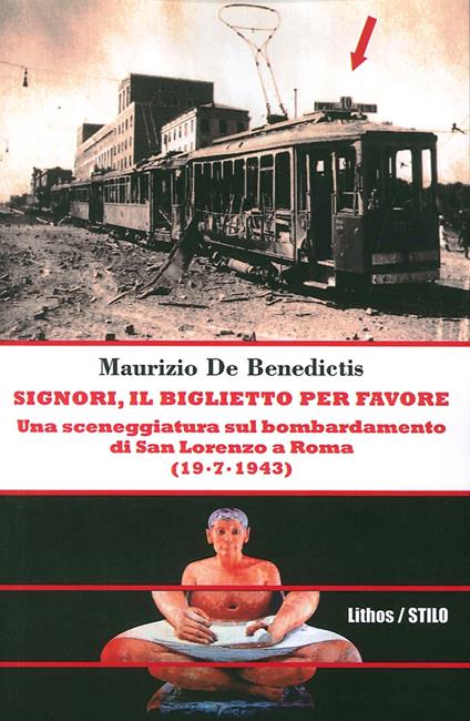 Signori, il biglietto per favore. Una sceneggiatura sul bombardamento di San Lorenzo a Roma. (19-07-1943) - Maurizio De Benedictis - copertina