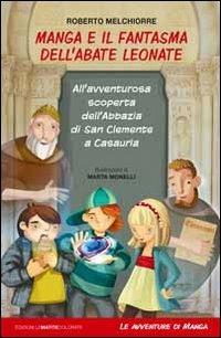 Manga e il fantasma dell'abate Leonate. All'avventurosa scoperta dell'abbazia di San Giovanni a Casauria - Roberto Melchiorre - copertina