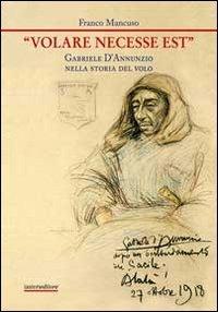 «Volare necesse est». Gabriele D'Annunzio nella storia del volo - Franco Mancuso - copertina