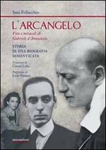 L' arcangelo. Vita e miracoli di Gabriele D'Annunzio. Storia di una biografia dimenticata