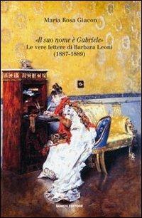 «Il suo nome è Gabriele». Le vere lettere di Barbara Leoni (1887-1889) - Maria Rosa Giacon - copertina