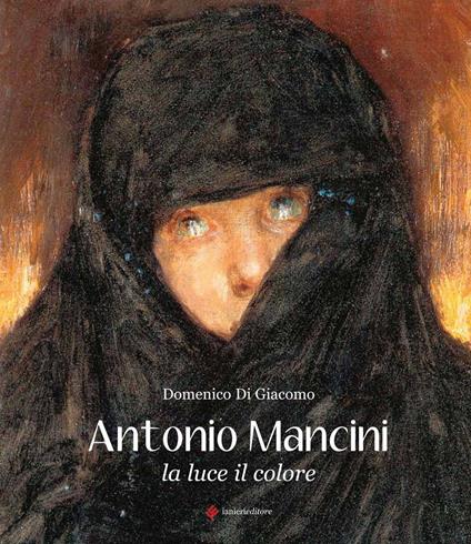Antonio Mancini. La luce, il colore - Domenico Di Giacomo - copertina