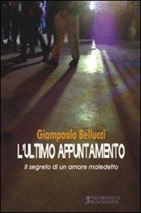 L' ultimo appuntamento. Il segreto di un amore maledetto - Giampaolo Bellucci - copertina