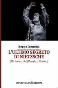 L' ultimo segreto di Nietzsche (Il ritorno del filosofo a Torino) - Beppe Iannozzi - copertina