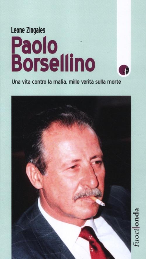 Paolo Borsellino. Una vita contro la mafia, mille verità sulla morte - Leone Zingales - copertina