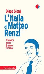 L' Italia di Matteo Renzi. Cronaca di un eterno futuro