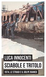 Sciabole e tritolo. 1974, le stragi e il golpe bianco