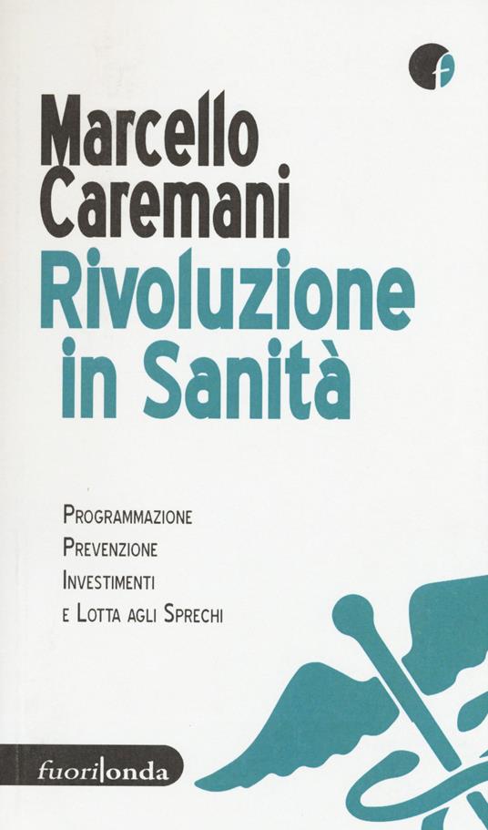 Rivoluzione in sanità. Programmazione, prevenzione, investimenti e lotta agli sprechi - Marcello Caremani - copertina