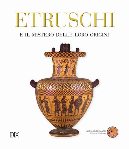 Etruschi e il mistero delle loro origini - Antonella Romualdi,Franco Falchetti - copertina