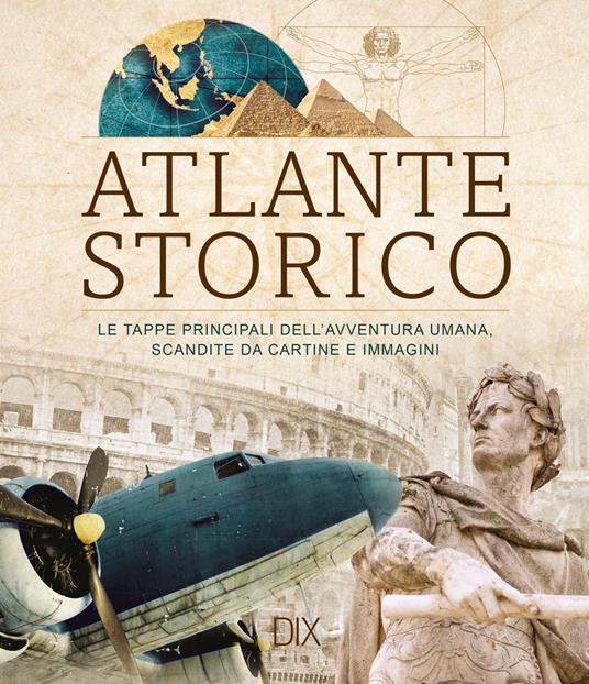 Atlante storico. Le tappe principali dell'avventura umana, scandite da cartine e immagini - copertina