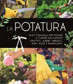 La potatura. Tanti consigli per potare e curare facilmente frutteti, alberi, arbusti, siepi, rose e rampicanti