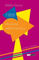 1958. Una storia dell'età atomica