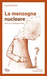 La menzogna nucleare. Storia di una battaglia infinita