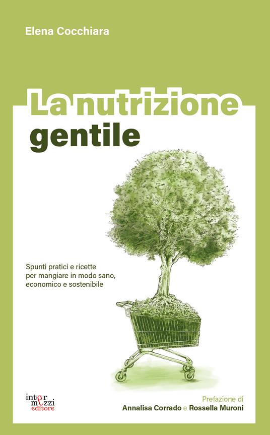 La nutrizione gentile. Spunti pratici e ricette per mangiare in modo sano, economico e sostenibile - Elena Cocchiara - copertina
