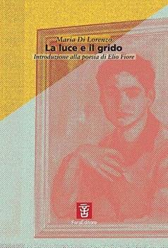 Libro La luce e il grido. Introduzione alla poesia di Elio Fiore Maria Di Lorenzo