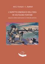 L'aspetto energico dell’idea in Voltolino Fontani. Analisi di opere significative e di percorsi artistici. Ediz. illustrata