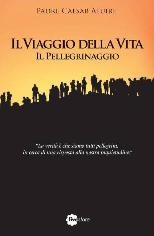 Il viaggio della vita. Il pellegrinaggio - Caesar Atuire - copertina