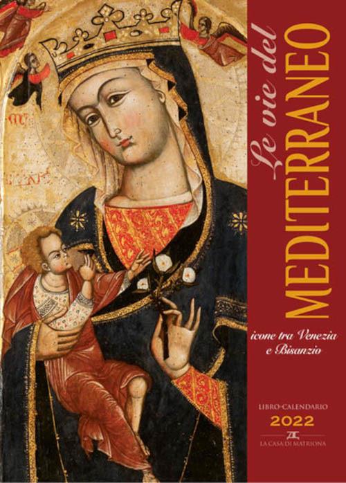 Vie del Mediterraneo. Icone tra Venezia e Bisanzio. Libro-calendario 2022 - Michele Bacci - copertina