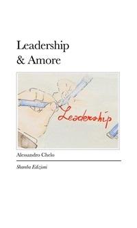 Leadership & amore. L'importanza del fattore emotivo in azienda - Alessandro Chelo - ebook