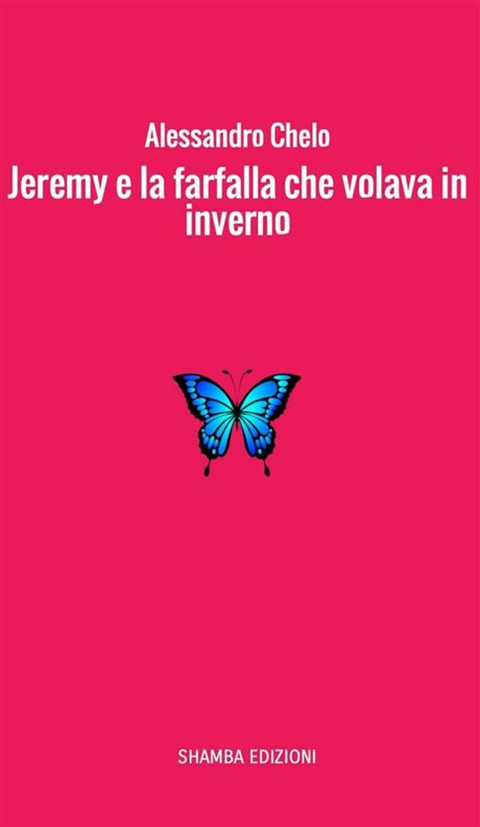 Jeremy e la farfalla che volava in inverno - Alessandro Chelo - ebook