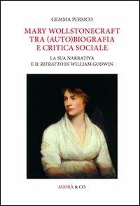 Mary Wollstonecraft tra (auto)biografia e critica sociale. La sua narrativa e il ritratto di William Godwin. Ediz. multilingue - Gemma Persico - copertina