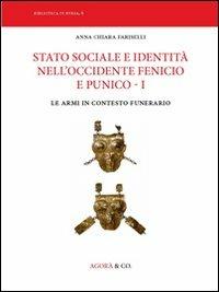 Stato sociale e identità nell'Occidente fenicio e punico. Vol. 1: Le armi in contesto funerario - Anna C. Fariselli - copertina