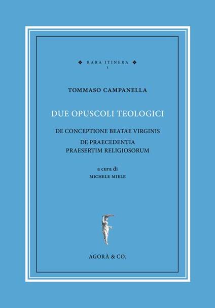 Due opuscoli teologici. De conceptione beatae virginis de praecedentia praesertim religiosorum - Tommaso Campanella - copertina