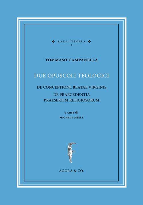 Due opuscoli teologici. De conceptione beatae virginis de praecedentia praesertim religiosorum - Tommaso Campanella - copertina