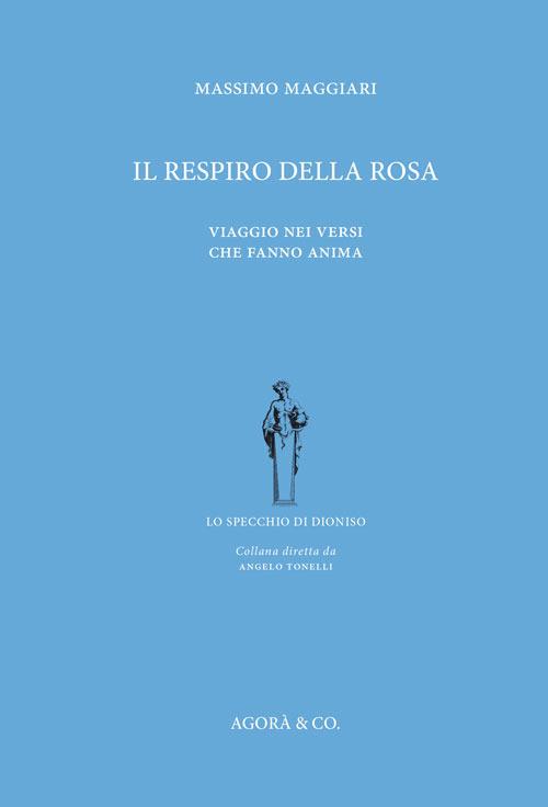 Il respiro della rosa. Viaggio nei versi che fanno anima - Massimo Maggiari - copertina