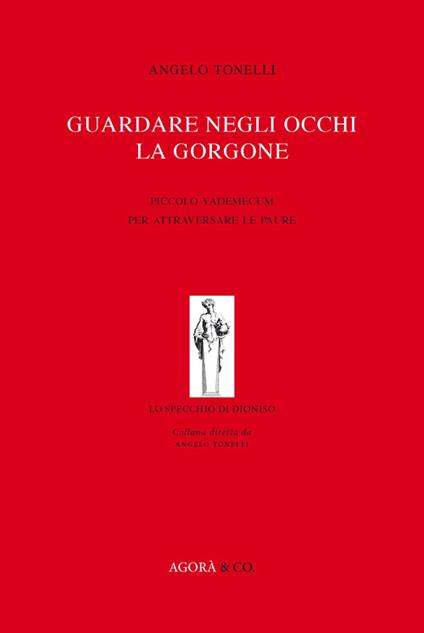 Guardare negli occhi la Gorgone. Piccolo vademecum per attraversare le paure - Angelo Tonelli - copertina