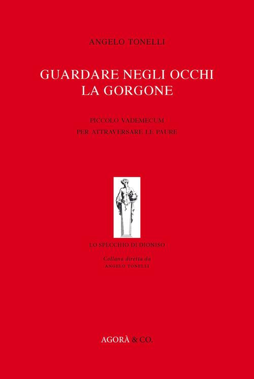 Guardare negli occhi la Gorgone. Piccolo vademecum per attraversare le paure - Angelo Tonelli - copertina