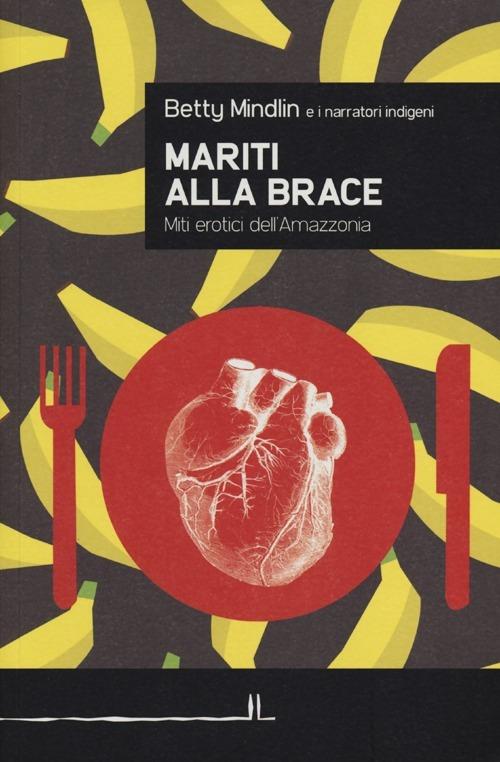 Mariti alla brace. Miti erotici dell'Amazzonia - Betty Mindlin - copertina