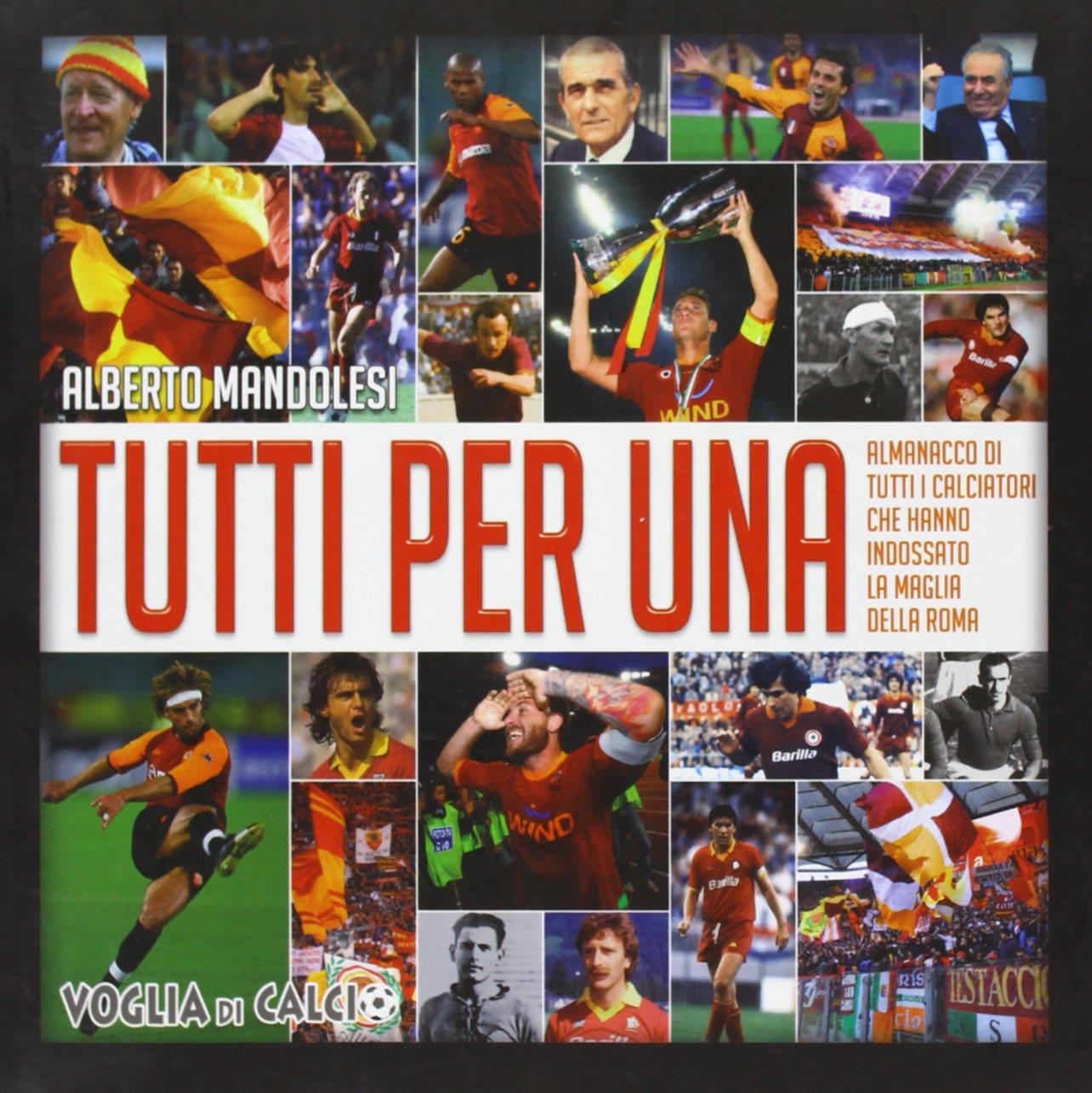 Tutti per Una. L'almanacco di tutti i calciatori che hanno indossato la maglia della Roma
