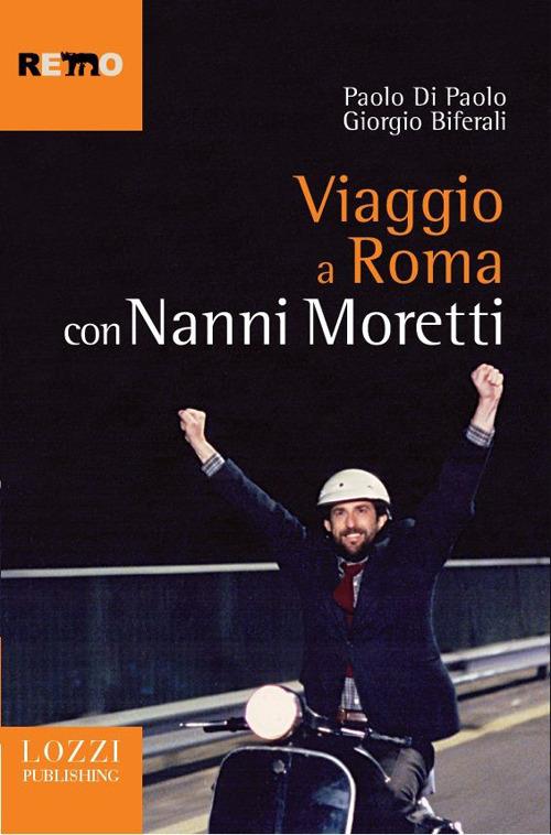 Viaggio a Roma con Nanni Moretti - Paolo Di Paolo,Giorgio Biferali - copertina