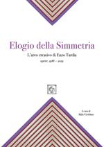Elogio della simmetria. L'arco creativo di Enzo Tardia. Opere 1988-2019. Ediz. illustrata