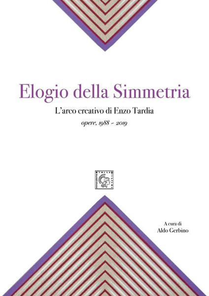 Elogio della simmetria. L'arco creativo di Enzo Tardia. Opere 1988-2019. Ediz. illustrata - Aldo Gerbino - copertina